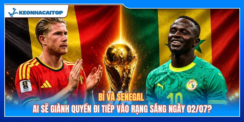 Soi Kèo Bỉ Vs Senegal: Phân Tích Chi Tiết Và Dự Đoán Kết Quả (02/07/2026)