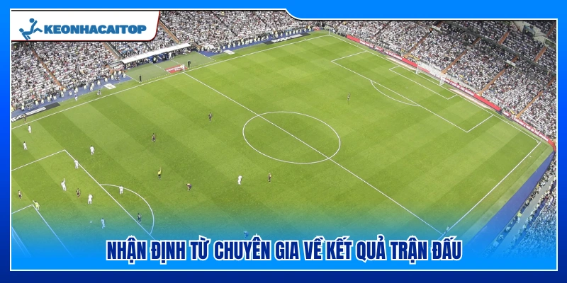Dự đoán cục diện và kết quả chung cuộc từ chuyên gia 