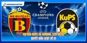 Soi Kèo KuPS Vs Vardar, 22h 14/07: Quyết Đấu Lượt Về C1