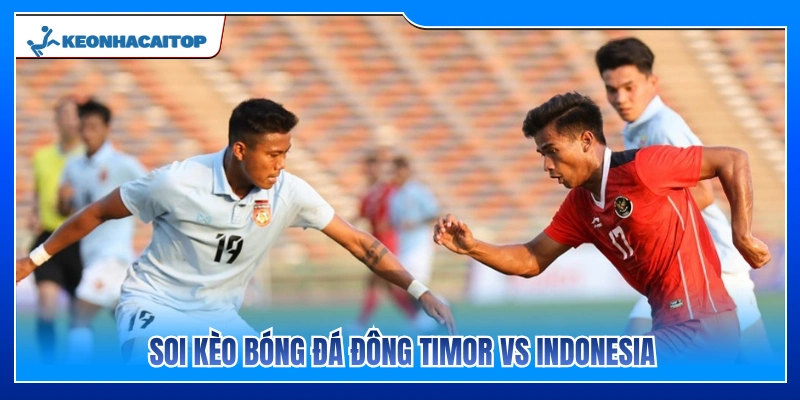 Soi kèo trận đấu Đông Timor vs Indonesia