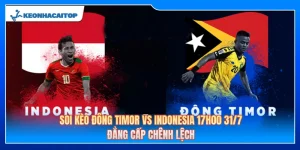 Soi Kèo Đông Timor Vs Indonesia 17h00 Ngày 31/7: Đẳng Cấp Chênh Lệch
