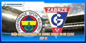 Nhận Định Fenerbahce Vs Gornik Zabrze 00:00 22/07 - Cúp C1 