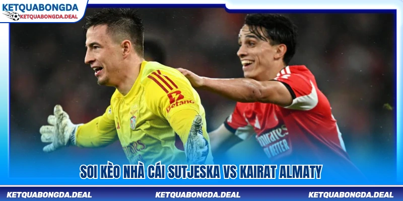 Phân tích tỷ lệ cược trận Sutjeska vs Kairat Almaty 