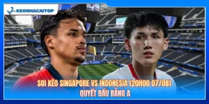 Soi kèo Singapore vs Indonesia (20h00 07/08): Quyết Đấu Bảng A 